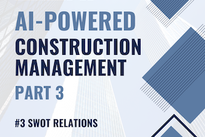 AI-Powered Construction Management Part 3 #3: SWOT Relations 